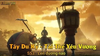 Tây Du Ký - Tái Thế Yêu Vương S53 - Lên đường nào