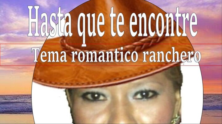 HASTA QUE TE ENCONTRE_1080p_16x9(1) BALADA RANCHERA Autor de la letra f.m.Araujo