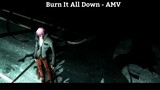 Burn It All Down - AMV