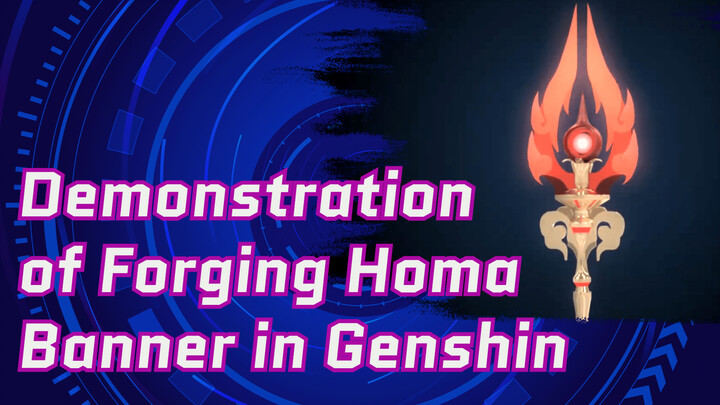 Demonstration of Forging Homa Banner in Genshin