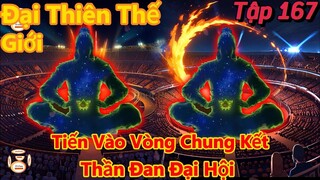 đại thiên thế giới tập 167 | tiến vào vòng chung kết của cuộc thi thần đan đại hội | 15 phút review