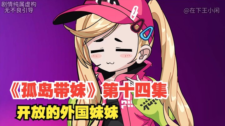 《孤岛带妹》第十四集，开放的外国妹妹