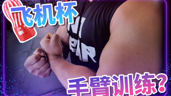 我的麒麟臂是用飞机杯每天两分钟练出来的