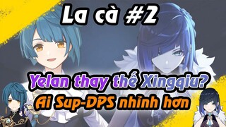 Yelan thay thế Xingqiu C6 - Ai nhỉnh hơn | Có nên roll tiếp Yelan | La Cà Genshin #2