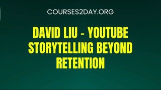 [COURSES2DAY.ORG] David Liu – YouTube Storytelling Beyond Retention Download