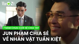 [Interview] Jun Phạm chia sẻ về vai diễn Tuấn Kiệt trong 7 Năm Chưa Cưới Sẽ Chia Tay