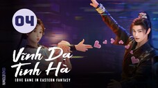 Tập 4 - Thuyết Minh| Vĩnh Dạ Tinh Hà - Love Game in Eastern Fantasy (Ngu Thư Hân, Đinh Vũ Hề,...)