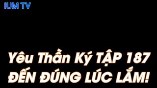 Yêu Thần Ký TẬP 187ĐẾN ĐÚNG LÚC LẮM!