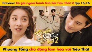 [15, 16] PHƯƠNG TỔNG CHỦ ĐỘNG LÀM HÒA VỚI TIỂU THẤT || CÔ GÁI NGOÀI HÀNH TINH SÀI TIỂU THẤT 2