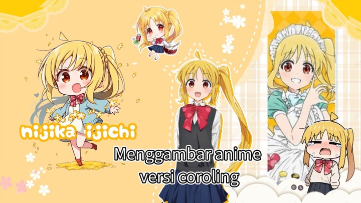 Menggambar anime versi coroling ( NIJIKA IJICHI )