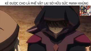 Kẻ Được Cho là PHế Vật Lại Sở Hữu Sức Mạnh Khủng #ReviewAnime #BestScene