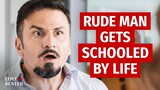 Rude Man Gets Schooled By Life | @LoveBuster_