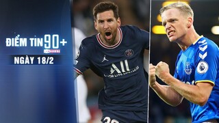 Điểm tin 90+ ngày 18/2 | Messi tự tin sẽ vô địch C1 cùng PSG; Lampard hết lời khen ngợi Van De Beek