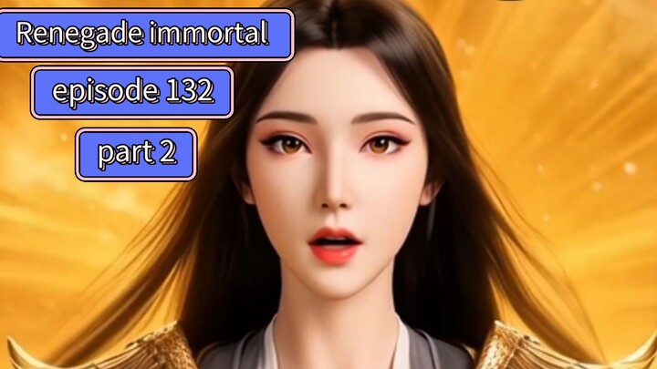 Renegade immortal episode 132