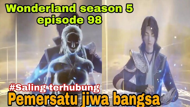 Pemersatu jiwa || wonderland season 5 episode 98 || cerita wan jie xian zong