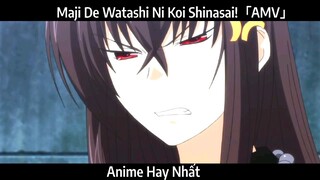 Maji De Watashi Ni Koi Shinasai!「AMV」Hay Nhất