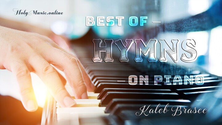 🎹 Best of Hymns on Piano – Kaleb Brasee | Instrumental Music