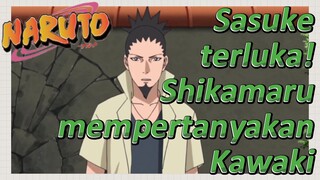 Sasuke terluka! Shikamaru mempertanyakan Kawaki