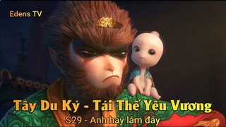 Tây Du Ký - Tái Thế Yêu Vương S29 - Anh hay lắm đấy
