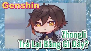 Zhongli Trả Lại Bằng Gì Đây?