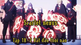 Scarlet nexus_Tập 18 P2 Bắt đầu thôi nào