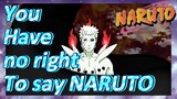 You Have no right To say NARUTO