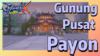 (Ragnarok X: Next Generation) Gunung Pusat - Payon
