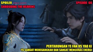 SPOILER SHROUDING THE HEAVEN EPS 66 - PERTARUNGAN YE FAN VS YAO XI YANG MENEGANGKAN