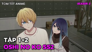 Oshi No Ko SS2 Tập 1+2 | Tóm Tắt Anime Đứa Con Của Thần Tượng Tập 1+2 | Review Anime