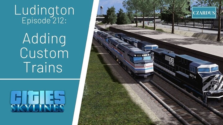 Ludington, a Cities Skylines Let's Play: EP212 - Adding Custom Trains