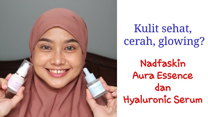 Kulit jadi sehat,kenyal dan Glowing! Nadfaskin Aura Essence dan Hyaluronic Serum Review!