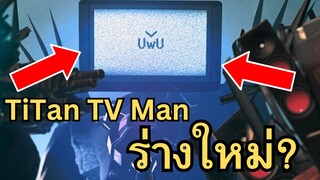 Titan TV Man ร่างใหม่จะเป็นอย่างไรหลังอัพเกรด? Skibidi Toilet