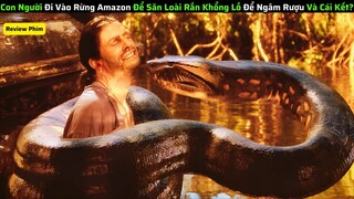 Con Người Đi Vào Rừng Amazon Để Săn Loài Rắn Khổng Lồ Và Cái Kết?|| review phim