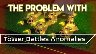 The Problem With the Game Anomalies Series | Tower Battles [ROBLOX]