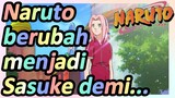Naruto berubah menjadi Sasuke demi...