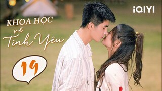 Phim Ngôn Tình Trung Quốc Siêu Lãng Mạn | KHOA HỌC VỀ TÌNH YÊU - Tập 19 | iQIYI Phim Thuyết Minh