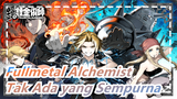 Fullmetal[Friksi]Alchemist | TakAdaYgSempurna. DuniaTidakSempurna,&KarenaItulahTerlihatIndah
