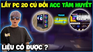 NTN quyết định đổi “ PC 20 Củ “ lấy acc FF tâm huyết ? Liệu có được …