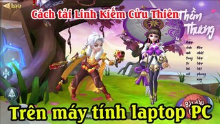 Cách tải game Linh Kiếm Cửu Thiên trên máy tính | Cách chơi Linh Kiếm Cửu Thiên trên máy tính PC