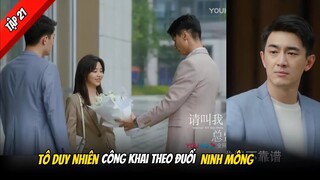 Xin Gọi Tôi Là Tổng Giám tập 21 - Tô Duy Nhiên công khai theo đuổi Ninh Mông.