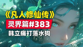 《凡人修仙传》灵界篇#383原著小说故事，韩立痛打落水狗，自费修为自断一臂世纪耻辱