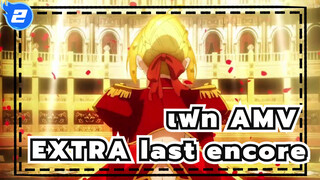 [เฟท AMV] EXTRA last encore /เนโร ริน ซากุระ (ดูเหมือน) & คิเรย์_2