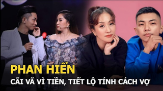 Phan Hiển tiết lộ tính cách thật của Khánh Thi, vì tiền mà cãi nhau liên tục