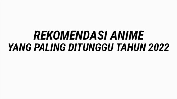 REKOMENDASI ANIME 2022