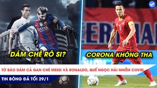 TIN BÓNG ĐÁ TỐI 29/1| Tờ báo dám cả gan chê bai Messi và Ronaldo, Quế Ngọc Hải nhiễm covid