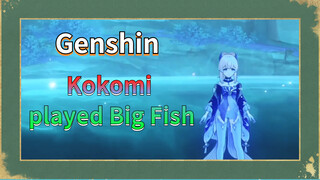 Kokomi played Big Fish