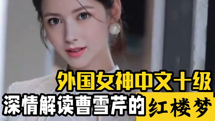 เทพธิดาชาวต่างชาติพูดจีนระดับสิบ! ถ่ายทอดความรักอันลึกซึ้งจาก “หงโหลวเมิ่ง” ของเฉาเสวี่ยฉินด้วยภาษาจ