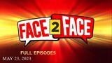 FACE 2 FACE FULL EPISODES (MAY 23, 2023)