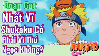 [Naruto] Đoạn Cut | Nhất Vĩ Shukaku Có Phải Vĩ Thú Ngọc Không?