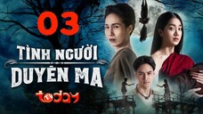 Tình Người Duyên Ma - Tập 03 | Lồng Tiếng TodayTV